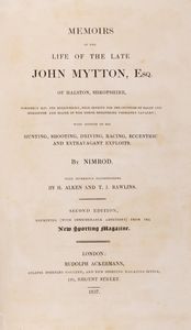 Charles James Apperley Nimrod : Memoirs of the life of the late John Mytton, with notices of his hunting, shooting, driving, racing, eccentric and extravagant exploit by Nimrod. With numerous illustrations by H. Alken and T.J. Rawlins  - Asta Libri, autografi e stampe - Associazione Nazionale - Case d'Asta italiane