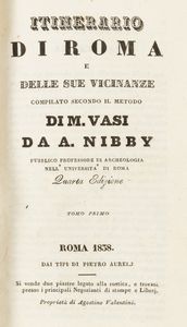Antonio Nibby : Itinerario di Roma e delle sue vicinanze compilato secondo il metodo di M. Vasi  - Asta Libri, autografi e stampe - Associazione Nazionale - Case d'Asta italiane