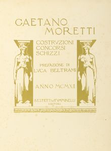Gaetano Moretti - Costruzioni - Concorsi - Schizzi. Prefazione di Luca Beltrami.
