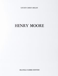 Giulio Carlo Argan : Henry Moore  - Asta Libri, autografi e stampe - Associazione Nazionale - Case d'Asta italiane