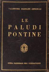 Valentino Orsolini Cencelli - Le Paludi Pontine. Nella preistoria, nel mito, nella leggenda, nella storia, nella letteratura, nell'arte e nella scienza.