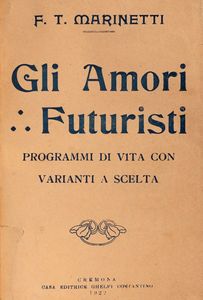 Filippo Tommaso Marinetti - Gli amori futuristi. Programmi di vita con varianti a scelta.