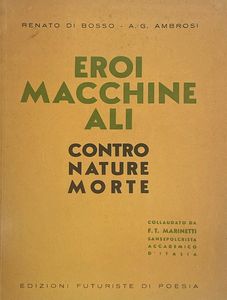 Renato Di Bosso (Verona 1905 - 1982) - Eroi Macchine Ali contro nature morte. Collaudato da F.T. Marinetti Sansepolcrista Accademico d'Italia.