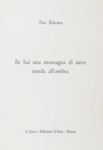 Tito Balestra : Se hai una montagna di neve tienila all'ombra  - Asta Libri, autografi e stampe - Associazione Nazionale - Case d'Asta italiane