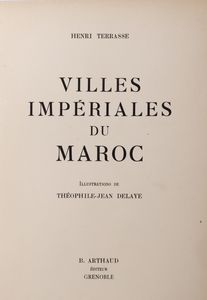 Henri Terrasse : Villes Impriales du Maroc. Illustrations de Thophile - Jean Delaye  - Asta Libri, autografi e stampe - Associazione Nazionale - Case d'Asta italiane