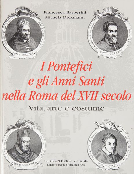 Francesca Barberini. Micaela Dickmann. I Pontefici e gli Anni Santi nella Roma del XVII secolo. Vita arte e costume  - Asta Asta a Tempo - Libri d'Arte e da Collezione - Associazione Nazionale - Case d'Asta italiane