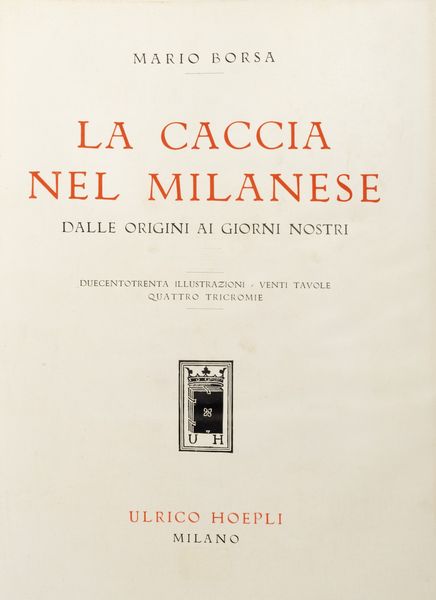 Mario Borsa : La caccia nel milanese  - Asta Libri, Autografi e Stampe - Associazione Nazionale - Case d'Asta italiane