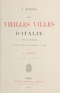Albert Robida : Les Vieilles Villes d'Italie  - Asta Libri, Autografi e Stampe - Associazione Nazionale - Case d'Asta italiane