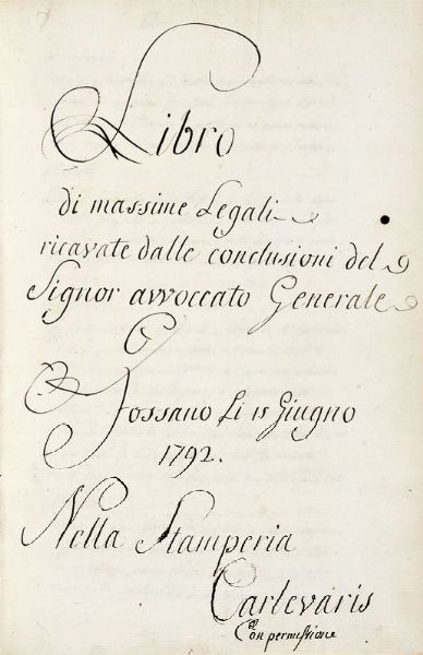 Libro / di massime Legali / ricavate dalle conclusioni del / Signor avvocato Generale / G / Fossano Li 15 Giugno / 1792 / Nella Stamperia Carlevaris [...]..  - Asta Libri, autografi e manoscritti - Associazione Nazionale - Case d'Asta italiane