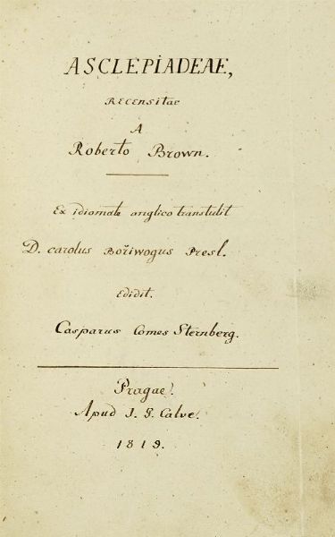 ROBERT BROWN : Asclepiadeae / Recensitae / a / Roberto Brown. / Ex idiomate anglico transtulit / D. Carolus Boriwogus Presl. / Edidit Casparus Comes Sternberg / Pragae / Apud J. G. Calve / 1819.  - Asta Libri, autografi e manoscritti - Associazione Nazionale - Case d'Asta italiane