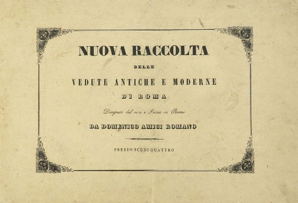 DOMENICO AMICI : Nuova raccolta delle vedute antiche e moderne di Roma disegnate dal vero e incise in rame.  - Asta Libri, autografi e manoscritti - Associazione Nazionale - Case d'Asta italiane