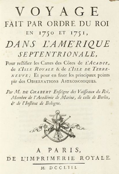 JOSEPH BERNARD CHABERT : Voyage fait par ordre du roi en 1750 et 1751, dans l'Amrique septentrionale, pour rectifier les cartes des ctes de l'Arcadie, de l'Isle Royale & de l'Isle de Terreneuve.  - Asta Libri, autografi e manoscritti - Associazione Nazionale - Case d'Asta italiane