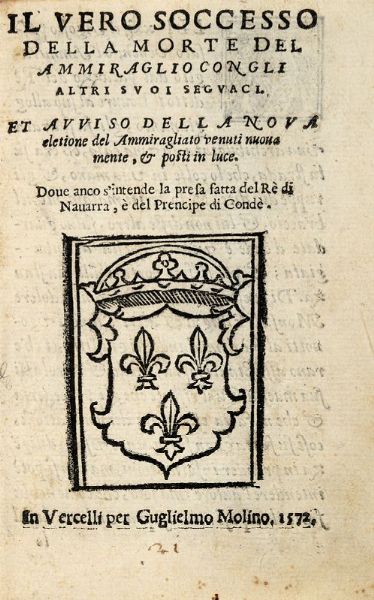 Il vero soccesso della morte dell'ammiraglio con gli altri suoi seguaci. Et avviso della nova eletione del Ammiragliato venuti nuovamente e posti in luce.  - Asta Libri, autografi e manoscritti - Associazione Nazionale - Case d'Asta italiane