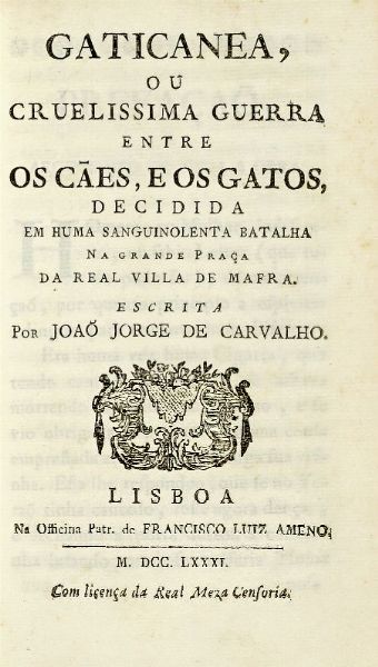 JOAO JORGE (DE) CARVALHO : Gaticanea, ou Cruelissima guerra entre os ces, e os gatos, decidida em huma sanguinolenta batalha na grande Praa da real villa de Mafra.  - Asta Libri, autografi e manoscritti - Associazione Nazionale - Case d'Asta italiane