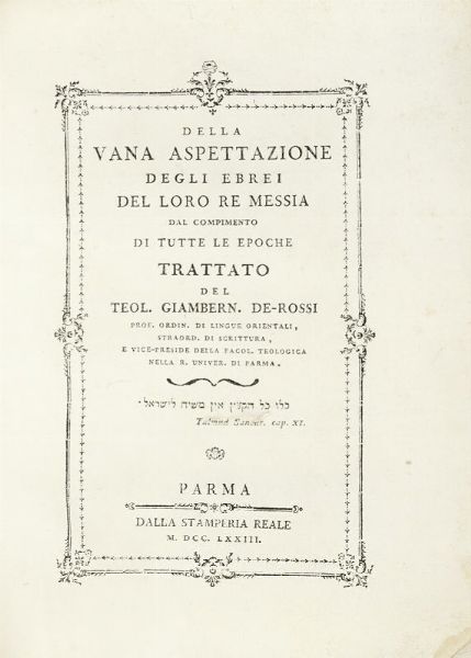 GIOVANNI BERNARDO DE ROSSI : Della vana aspettazione degli ebrei del loro Re Messia dal compimento di tutte le epoche. Trattato...  - Asta Libri, autografi e manoscritti - Associazione Nazionale - Case d'Asta italiane