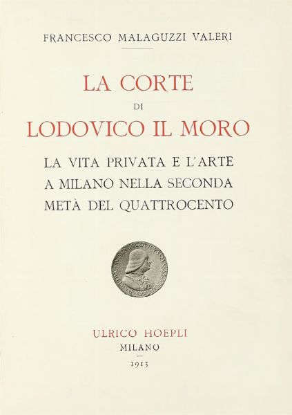 FRANCESCO MALAGUZZI VALERI : La corte di Lodovico il Moro. Bramante e Leonardo da Vinci. Gli artisti lombardi. Le arti industriali, la letteratura, la musica.  - Asta Libri, autografi e manoscritti - Associazione Nazionale - Case d'Asta italiane
