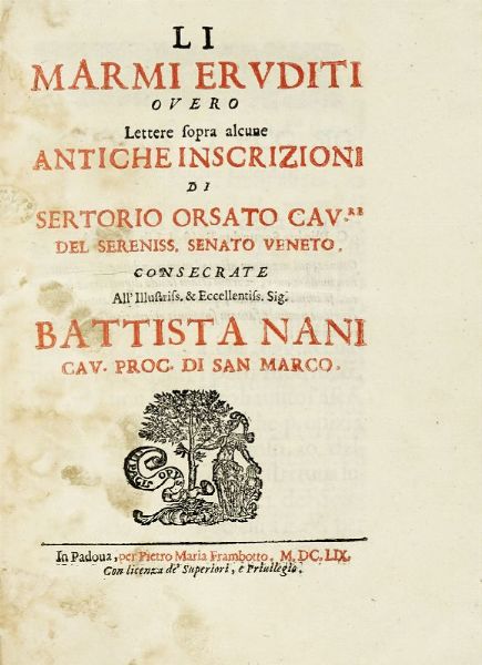 SERTORIO ORSATO : Li marmi eruditi overo Lettere sopra alcune antiche inscrizioni.  - Asta Libri, autografi e manoscritti - Associazione Nazionale - Case d'Asta italiane