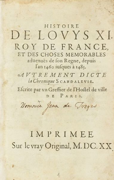 JEAN (DE) ROYE : Histoire de Louys XI, roy de France, et des choses memorables aduenues de son regne, depuis l'an 1460 iusques  1483, autrement dicte la Chronique Scandaleuse.  - Asta Libri, autografi e manoscritti - Associazione Nazionale - Case d'Asta italiane