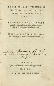 PAOLO EMILI - De rebus gestis Francorum libri X. Arnoldi Ferroni Burdigalensis, regij consiliarij, de rebus gestis Gallorum libri IX...