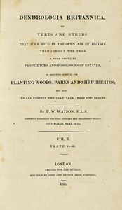 PETER WILLIAM WATSON - Dendrologia Britannica, or Trees and Shrubs that will live in the open air of Britain throughout the year. Vol I (-II).