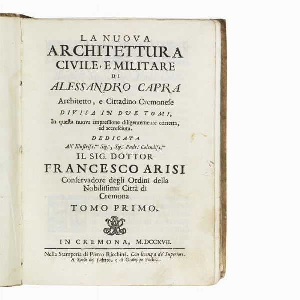 (Architettura civile e militare - Cremona - Illustrati 700)   CAPRA, Alessandro.   La nuova architettura civile, e militare di Alessandro Capra architetto, e cittadino cremonese. Tomo primo [-secondo].   In Cremona, Pietro Ricchini, a spese del sudetto e di Giuseppe Forbici, 1717.  - Asta LIBRI, MANOSCRITTI E AUTOGRAFI - Associazione Nazionale - Case d'Asta italiane