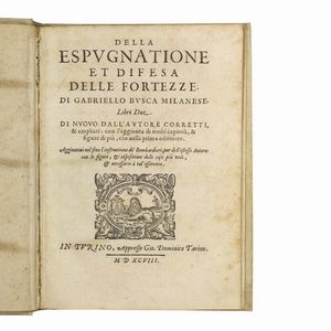 (Fortificazioni)   BUSCA, Gabriele.   Della espugnatione et difesa delle fortezze libri due. Aggiontovi nel fine l’Instruttione de’ bombardieri.   In Turino, Gio. Dominico Tarino, 1598.  - Asta LIBRI, MANOSCRITTI E AUTOGRAFI - Associazione Nazionale - Case d'Asta italiane