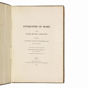 (Roma - Vedute - Illustrati 800)   ABBOTT, Henry.     Antiquities of Rome; comprising twenty-four select views of its principal ruins: illustrated by a panoramic outline of the modern city, taken from the capitol. From drawings by Henry Abbott, esq. made in the year 1818.   London, printed by John Tyler, Rathbone place; and published by Baldwin, Cradock, and Joy, Paternoster row, 1820.  - Asta LIBRI, MANOSCRITTI E AUTOGRAFI - Associazione Nazionale - Case d'Asta italiane