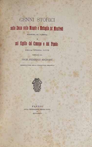 ARGNANI F. Cenni storici sulla zecca sulle monete e medaglie de� Manfredi Signori di Faenza e sul Sigillo del Comune e del Popolo della stessa citt�.  - Asta Numismatica - Associazione Nazionale - Case d'Asta italiane
