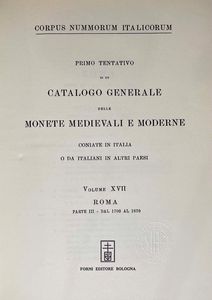 CORPUS NUMMORUM ITALICORUM. Primo tentativo di un catalogo generale delle monete medioevali e moderne coniate in Italia e da italiani all'estero. Vol. XVII.  ROMA - Parte III dal 1700 al 1870. Roma, 1910-43.  - Asta Numismatica | Rinascimento - Associazione Nazionale - Case d'Asta italiane