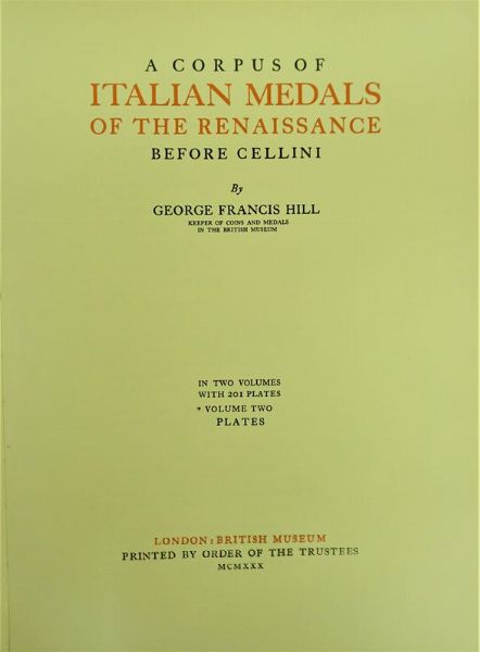 GEORGE FRANCIS HILL. A CORPUS OF ITALIAN MEDALS OF THE RENAISSANCE BEFORE CELLINI, 2 VOLL.  - Asta MEDAGLIE DI VENEZIA. MONETE E MEDAGLIE IN ORO ESTERE - Associazione Nazionale - Case d'Asta italiane