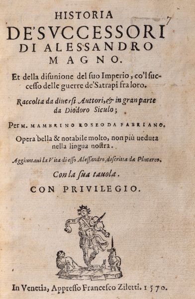 Mambrino Roseo : Historia de' successori di Alessandro Magno. Et della divisione del suo Imperio, co'l successo delle guerre de' Satrapi fra loro. Raccolta da diversi auttori, et in gran parte da Diodoro Siculo  - Asta Libri, Autografi e Stampe - Associazione Nazionale - Case d'Asta italiane