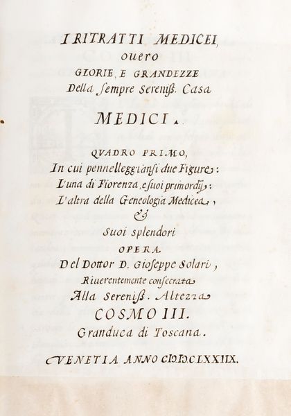Cosimo III de' Medici, : I Ritratti Medicei overo Glorie e Grandezze della sempre sereniss. Casa Medici. Quadro primo in cui pennelleggiansi due figure: L'una di Fiorenza, e suoi primordij; l'altra della Genealogia Medicea...  - Asta Libri, Autografi e Stampe - Associazione Nazionale - Case d'Asta italiane