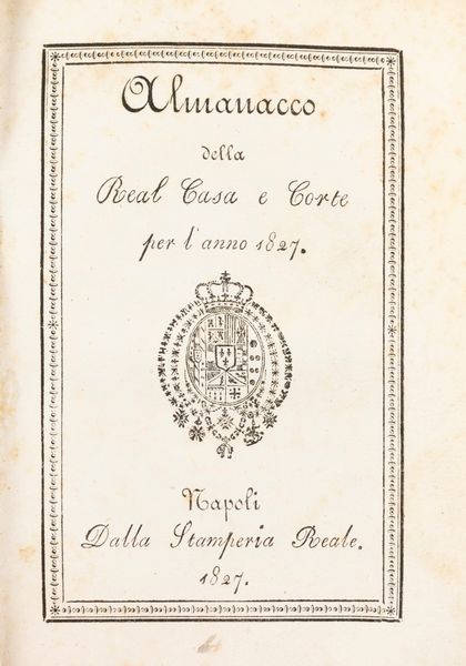 Almanacco della Real Casa e Corte per 'anno 1827  - Asta Libri, Autografi e Stampe - Associazione Nazionale - Case d'Asta italiane