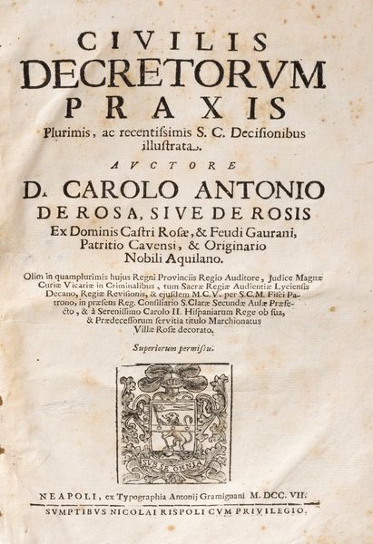 Carlo Antonio De Rosa : Civilis decretorum praxis. Plurimis, ac recentissimis S. C. Decisionibus illustrata.  - Asta Libri, Autografi e Stampe - Associazione Nazionale - Case d'Asta italiane