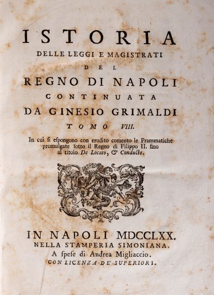 Ginesio Grimaldi : Istoria delle Leggi e Magistrati del Regno di Napoli in cui si contiene la polizia delle Leggi e de Magistrati di questo Regno sotto a Romani, Goti, Greci, Longobardi, Normanni  - Asta Libri, Autografi e Stampe - Associazione Nazionale - Case d'Asta italiane