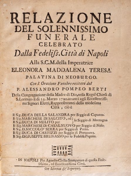 Relazione del solennissimo funerale celebrato Dalla Fedeliss. Citt di Napoli Alla S.C.M. della Imperatrice Eleonora Maddalena Teresa Palatina di Neoburgo. Con l'Orazione Funebre recitata dal P. Alessandro Pompeo Berti.  - Asta Libri, Autografi e Stampe - Associazione Nazionale - Case d'Asta italiane