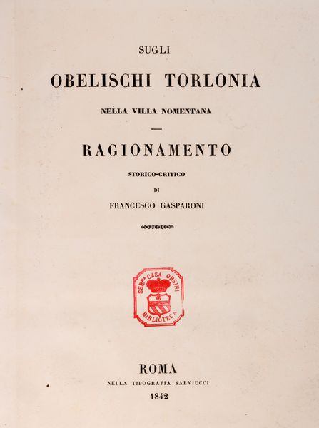 FRANCESCO GASPARONI : Sugli Obelischi Torlonia nella Villa Nomentana. Ragionamento storico-critico  - Asta Libri, Autografi e Stampe - Associazione Nazionale - Case d'Asta italiane