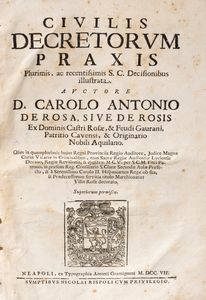 Carlo Antonio De Rosa - Civilis decretorum praxis. Plurimis, ac recentissimis S. C. Decisionibus illustrata.