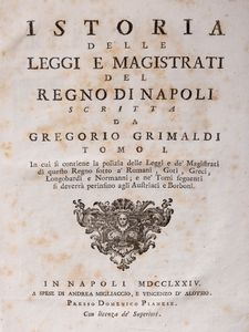 Ginesio Grimaldi : Istoria delle Leggi e Magistrati del Regno di Napoli in cui si contiene la polizia delle Leggi e de Magistrati di questo Regno sotto a Romani, Goti, Greci, Longobardi, Normanni  - Asta Libri, Autografi e Stampe - Associazione Nazionale - Case d'Asta italiane
