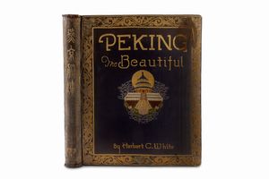 Herbert C. White : Peking the Beautiful  - Asta Libri, Autografi e Stampe - Associazione Nazionale - Case d'Asta italiane