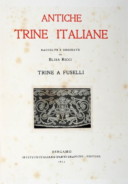 ELISA RICCI : Antiche trine italiane [...]. Trine a fuselli.  - Asta Libri a stampa dal XVI al XX secolo | ASTA A TEMPO - PARTE II  - Associazione Nazionale - Case d'Asta italiane