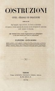 GIOVANNI CURIONI - Lavori generali di architettura civile, stradale ed idraulica e analisi dei loro prezzi...