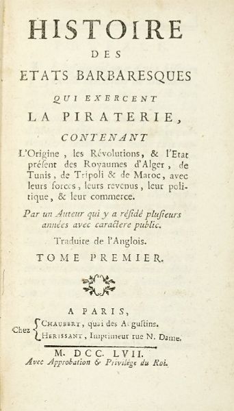JACQUES PHILIPPE LAUGIER DE TASSY : Histoire des etats barbaresques qui exercent la piraterie, contenant l'origine, les revolutions, & l'etat present des Royaumes d'Alger... Tome premier (-second).  - Asta Libri a stampa dal XV al XIX secolo [Parte II] - Associazione Nazionale - Case d'Asta italiane