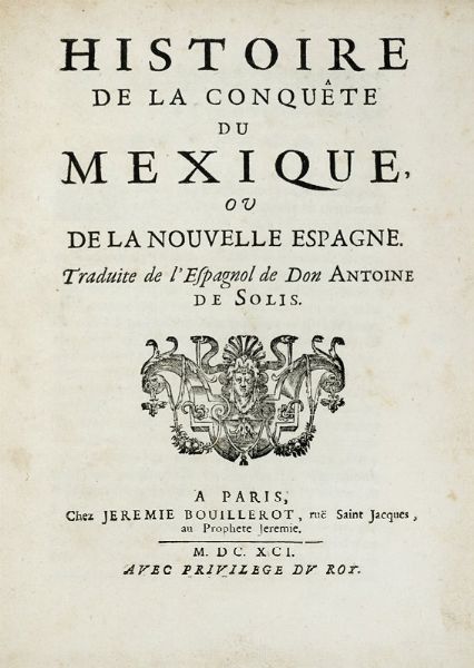 ANTONIO (DE) SOLIS Y RIVADENEYRA : Histoire de la conqute du Mexique, ou de la Nouvelle Espagne.  - Asta Libri a stampa dal XV al XIX secolo [Parte II] - Associazione Nazionale - Case d'Asta italiane