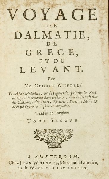 GEORGE WHELER : Voyage de Dalmatie, de Grce et du Levant. Tome premier (-second).  - Asta Libri a stampa dal XV al XIX secolo [Parte II] - Associazione Nazionale - Case d'Asta italiane