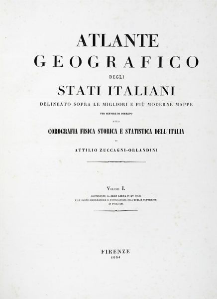 Attilio Zuccagni Orlandini : Atlante geografico degli stati italiani delineato sopra le migliori e pi moderne mappe per servire di corredo alla Corografia fisica storica e statistica dell'Italia. Volume I (-II).  - Asta Libri a stampa dal XV al XIX secolo [Parte II] - Associazione Nazionale - Case d'Asta italiane