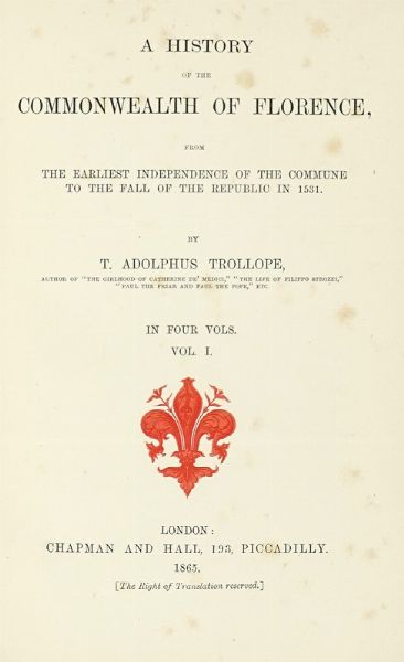THOMAS ADOLPHUS TROLLOPE : A history of the Commonwealth of Florence, from the earliest independence of the Commune to the fall of the republic in 1531 [...] Vol. I (-IV).  - Asta Libri a stampa dal XV al XIX secolo [Parte II] - Associazione Nazionale - Case d'Asta italiane