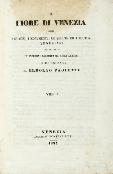 Il fiore di Venezia ossia i quadri, i monumenti, le vedute, ed i costumi veneziani... Volume I (-IV).  - Asta Libri a stampa dal XV al XIX secolo [Parte II] - Associazione Nazionale - Case d'Asta italiane