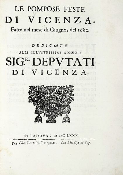 CHARLES PATIN : Le pompose feste di Vicenza, fatte nel mese di giugno, del 1680. Dedicate alli illustrissimi signori sig.ri Deputati di Vicenza.  - Asta Libri a stampa dal XV al XIX secolo [Parte II] - Associazione Nazionale - Case d'Asta italiane