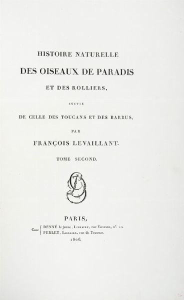 FRANOIS LEVAILLANT : Histoire naturelle des oiseaux de paradis et des rolliers, suivie de celle des Toucans et des Barbus. Tome premier (-second).  - Asta Libri a stampa dal XV al XIX secolo [Parte II] - Associazione Nazionale - Case d'Asta italiane